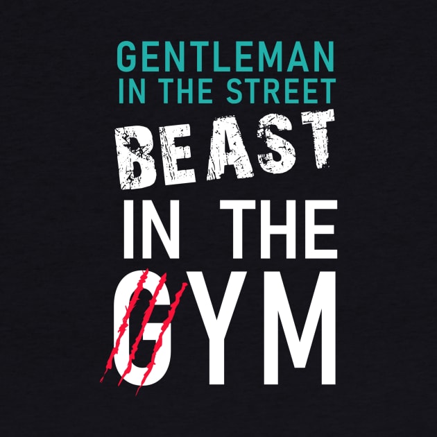 Gentleman in the street, Beast in the gym by WARRIORS GYM